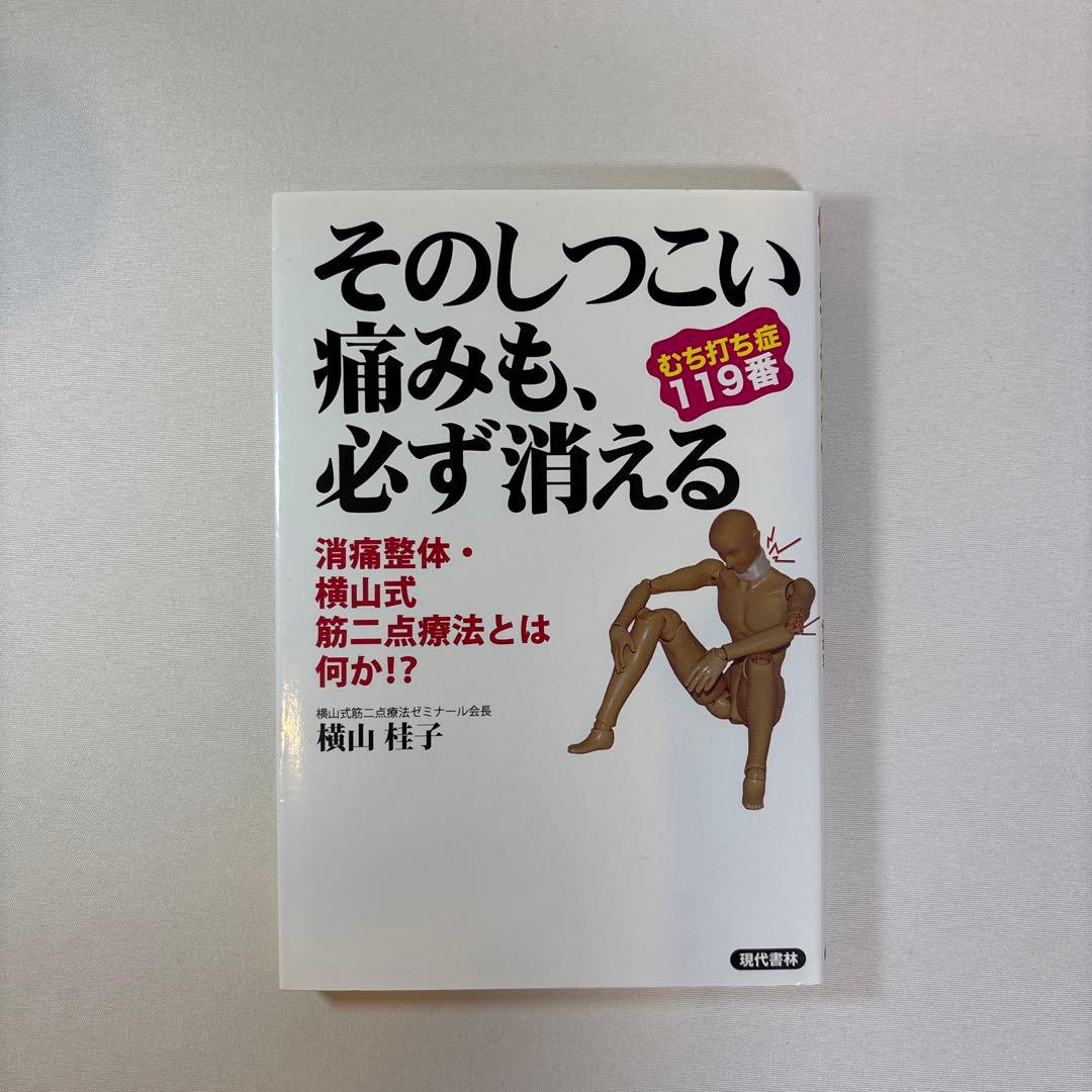 そのしつこい痛みも、必ず消える : むち打ち症119番 : 消痛整体・横山式筋…